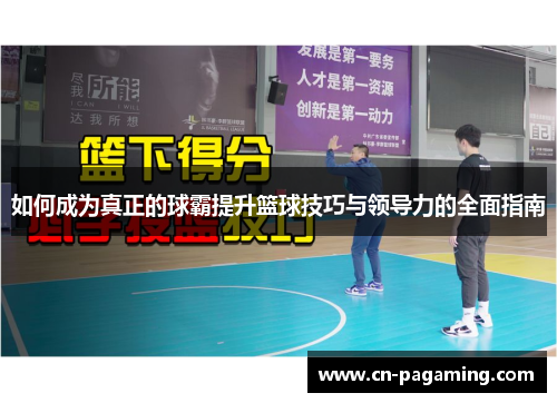 如何成为真正的球霸提升篮球技巧与领导力的全面指南