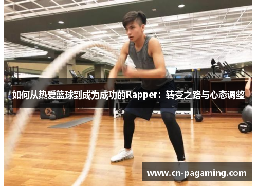 如何从热爱篮球到成为成功的Rapper：转变之路与心态调整