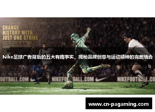 Nike足球广告背后的五大有趣事实，揭秘品牌创意与运动精神的完美结合
