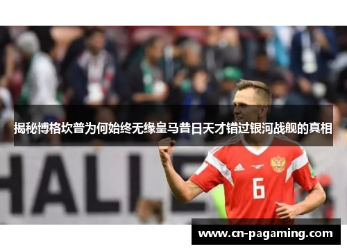 揭秘博格坎普为何始终无缘皇马昔日天才错过银河战舰的真相