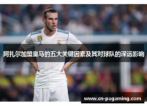 阿扎尔加盟皇马的五大关键因素及其对球队的深远影响
