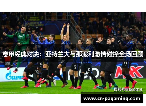 意甲经典对决：亚特兰大与那波利激情碰撞全场回顾