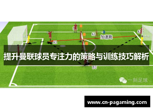 提升曼联球员专注力的策略与训练技巧解析