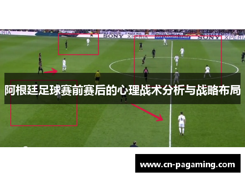 阿根廷足球赛前赛后的心理战术分析与战略布局