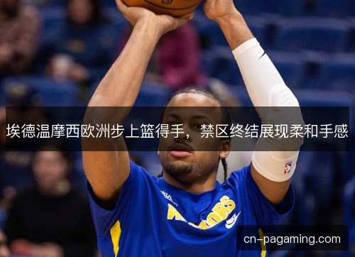 埃德温摩西欧洲步上篮得手，禁区终结展现柔和手感